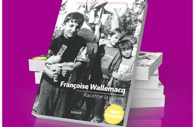 Françoise Wallemacq, " Raconter la guerre "  : au cœur des conflits depuis 30 ans 