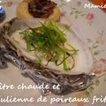 huître chaude et sa julienne de poireau