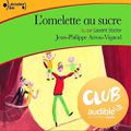 Club Audible : L'omelette au sucre, de Jean-Philippe Arrou-Vignod & lu par Laurent Stocker