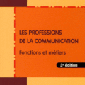 Les professions de la communication : Fonctions et métiers, 3eme édition 