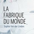 LA FABRIQUE DU MONDE, de Sophie Van der Linden