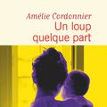  Pourquoi il faut lire "Un loup quelque part " , le nouveau roman d'Amélie Cordonnier ?