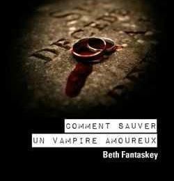 Comment sauver un vampire amoureux, Beth Fantaskey