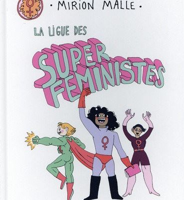 La ligue des super féministes ---- Mirion Malle