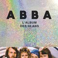 ABBA L'ALBUM DES 50 ANS - CARL MAGNUS PALM : 50 ANS DE SUCCES DISCO, LE LIVRE EVENEMENT !
