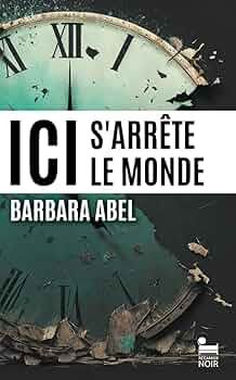 Ici s'arrête le monde de Barbara Abel 