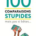 100 comparaisons stupides mais pas si bêtes...,