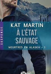 Meurtres en Alaska tome 1 : A l'état sauvage, Kat Martin