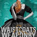 Waistcoats & Weaponry ~~ Gail Carriger