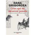 Ceux qui ne meurent jamais Dana Grigorcea Traduit de l'allemand par Élisabeth Landes Éditions Les Argonautes éditeur