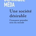 Dominique Meda,-  Une société désirable : Comment prendre soin du monde