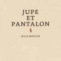 Jupe et Pantalon, Julie Moulin