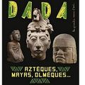 ~ DADA n° 251 : Aztèques, Mayas, Olmèques… L’art ancien au Mexique
