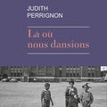 Là où nous dansions de Judith Perrignon