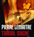 Travail soigné - Pierre Lemaître