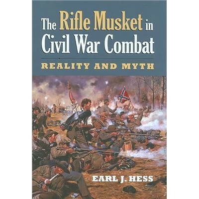 The rifle Musket in Civil War Combat - Earl J. Hess