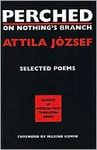 Attila Jozsef. Perched on nothing’s branch