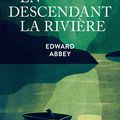 En descendant la rivière : un recueil vivifiant d'Edward Abbey, pionnier du nature writing 