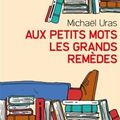 Michaël URAS : Aux petits mots les grands remèdes