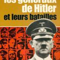 LES GÉNÉRAUX DE HITLER et leurs batailles La vie et les campagnes des plus célèbres chefs du Troisième Reich