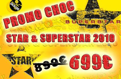 PROMO CHOC !! : Star et Super Star 2010 à 699€