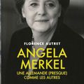 Angela Merkel, une allemande pas tout à fait comme les autres, récit de Florence Autret