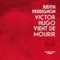 Victor Hugo vient de mourir de Judith Perrignon