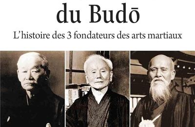 Les Trois Maîtres du Budo. L’histoire des 3 fondateurs des arts martiaux (Jigorô Kano, JUDO, Gichin Funakoshi KARATE-DO, Morihei Ueshiba, AIKIDO) de John Stevens 