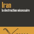 Iran, la destruction nécessaire
