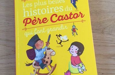 Nous avons lu Les plus belles histoires du Père Castor qui font grandir