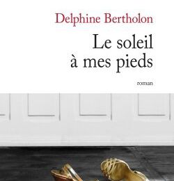 LE SOLEIL A MES PIEDS - Delphine BERTHOLON