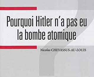 Pourquoi Hitler n'a pas eu la bombe atomique ? par Nicolas Chevassus-au-Louis