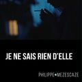 Je ne sais rien d'elle de Philippe Mezescaze