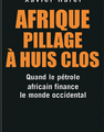 Afrique, pillage à huis clos Quand le pétrole africain finance le monde occidental 