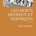 MOGELSON Luke / Ces morts heureux et héroïques. 