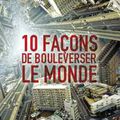 10 façons de bouleverser le monde