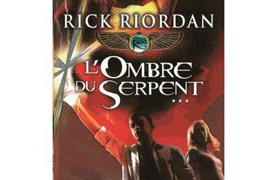 La saga Kane Chronicles, T.3 " L'Ombre du Serpent ", Rick Riordan