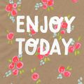 Enjoy today