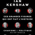 Ces grandes figures qui ont fait l'histoire. Charisme et politique au XXe siècle, par Ian Kershaw