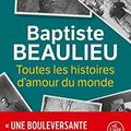 "Toutes les histoires d'amour du monde" de Baptiste Beaulieu * * * * (Ed. Le Livre de Poche ; )