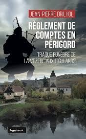 Règlement de comptes en Périgord - Traque funèbre de la Vézère aux Highlands de Jean-Pierre Drilhol
