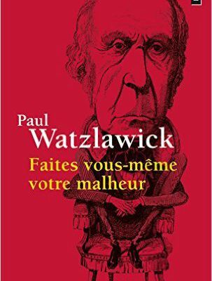 Paul Watzlawick - Faites vous même votre malheur