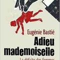 Adieu Mademoiselle, la défaite des femmes - Eugénie Bastié