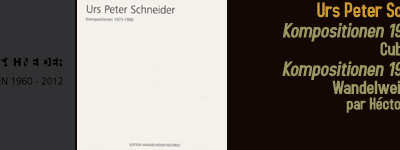 Urs Peter Schneider : Kompositionen 1960-2012 (Cubus, 2014) / Kompositionen 1973-1986 (Edition Wandelweiser, 2014)