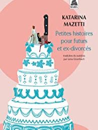 PETITES HISTOIRES POUR FUTURS ET EX-DIVORCES, de Katarina Mazetti