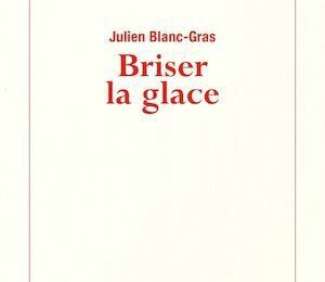 "Briser la glace" de Julien Blanc-Gras