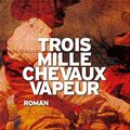 Trois mille chevaux vapeur d'Antonin Varenne