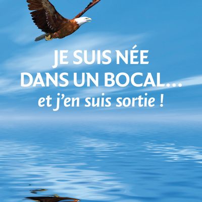 Livre "Je suis née dans un bocal... et j'en suis sortie !"