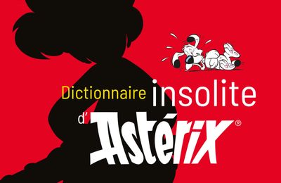 Dictionnaire insolite d’Astérix : le livre de référence pour les fans du petit héros gaulois