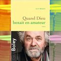 Guy Boley - Quand Dieu boxait en amateur